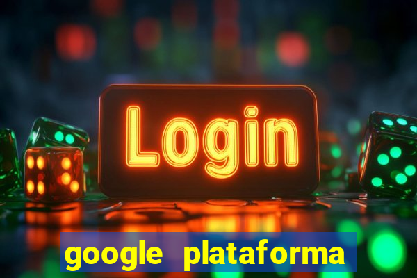 google plataforma de jogos